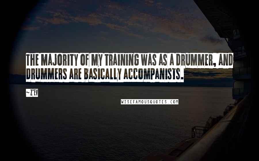 Z'EV Quotes: The majority of my training was as a drummer, and drummers are basically accompanists.