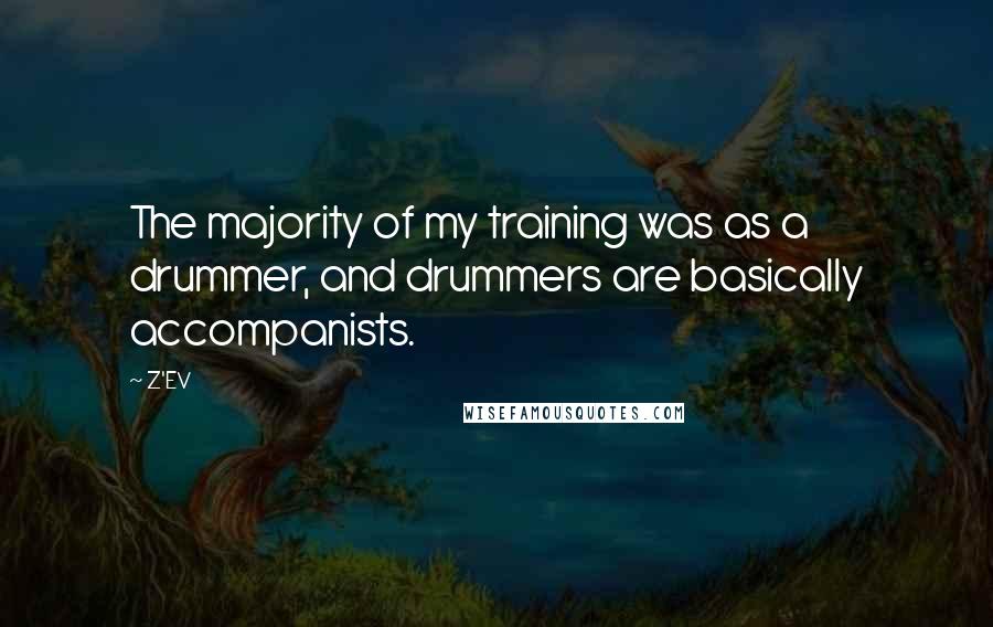 Z'EV Quotes: The majority of my training was as a drummer, and drummers are basically accompanists.
