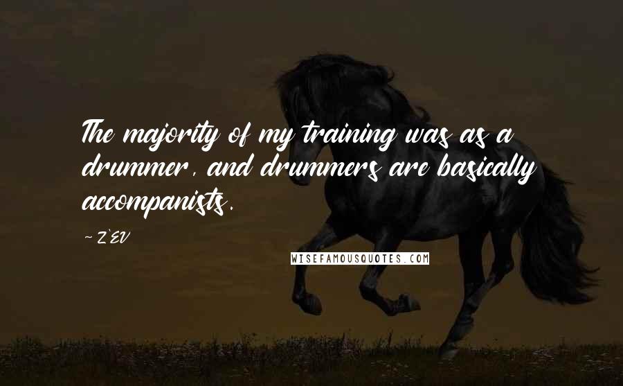 Z'EV Quotes: The majority of my training was as a drummer, and drummers are basically accompanists.