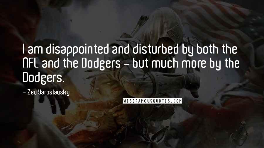 Zev Yaroslavsky Quotes: I am disappointed and disturbed by both the NFL and the Dodgers - but much more by the Dodgers.