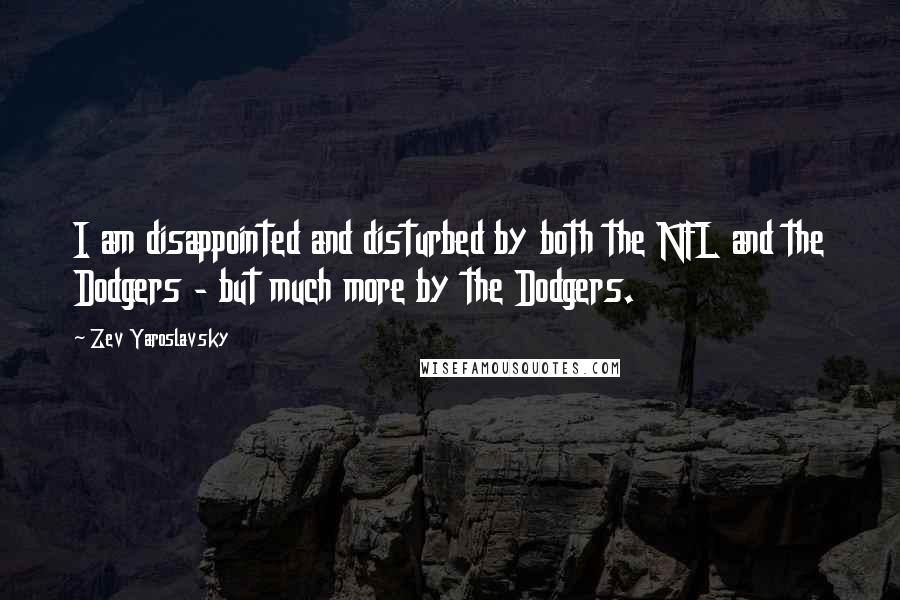 Zev Yaroslavsky Quotes: I am disappointed and disturbed by both the NFL and the Dodgers - but much more by the Dodgers.