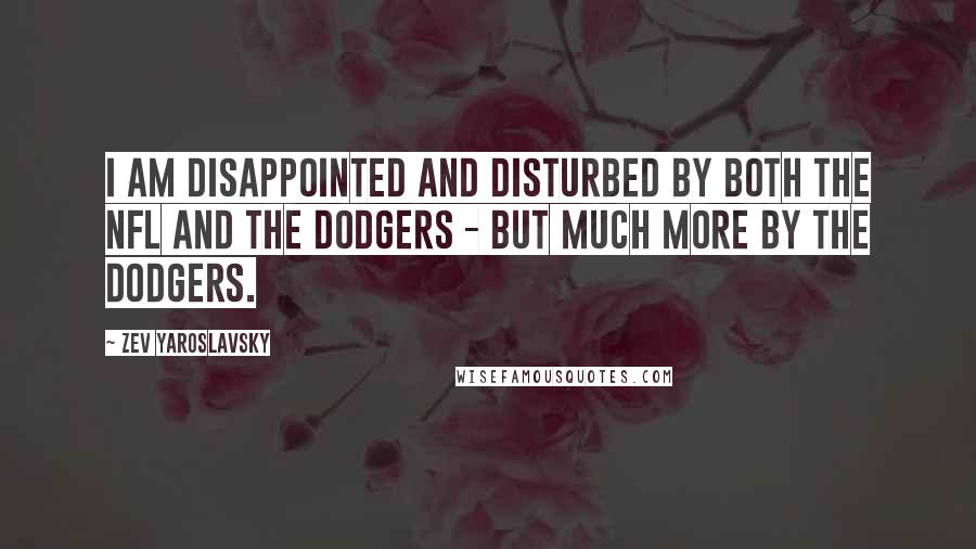 Zev Yaroslavsky Quotes: I am disappointed and disturbed by both the NFL and the Dodgers - but much more by the Dodgers.