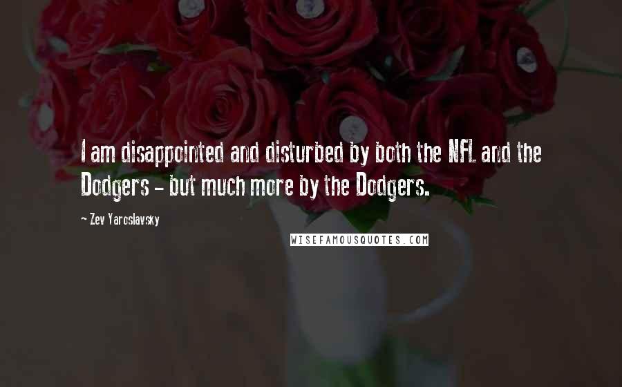 Zev Yaroslavsky Quotes: I am disappointed and disturbed by both the NFL and the Dodgers - but much more by the Dodgers.