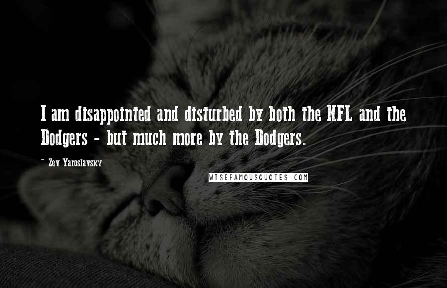 Zev Yaroslavsky Quotes: I am disappointed and disturbed by both the NFL and the Dodgers - but much more by the Dodgers.