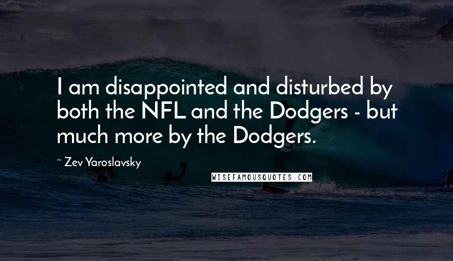 Zev Yaroslavsky Quotes: I am disappointed and disturbed by both the NFL and the Dodgers - but much more by the Dodgers.