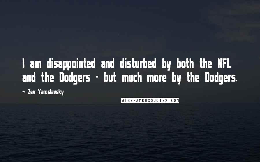 Zev Yaroslavsky Quotes: I am disappointed and disturbed by both the NFL and the Dodgers - but much more by the Dodgers.