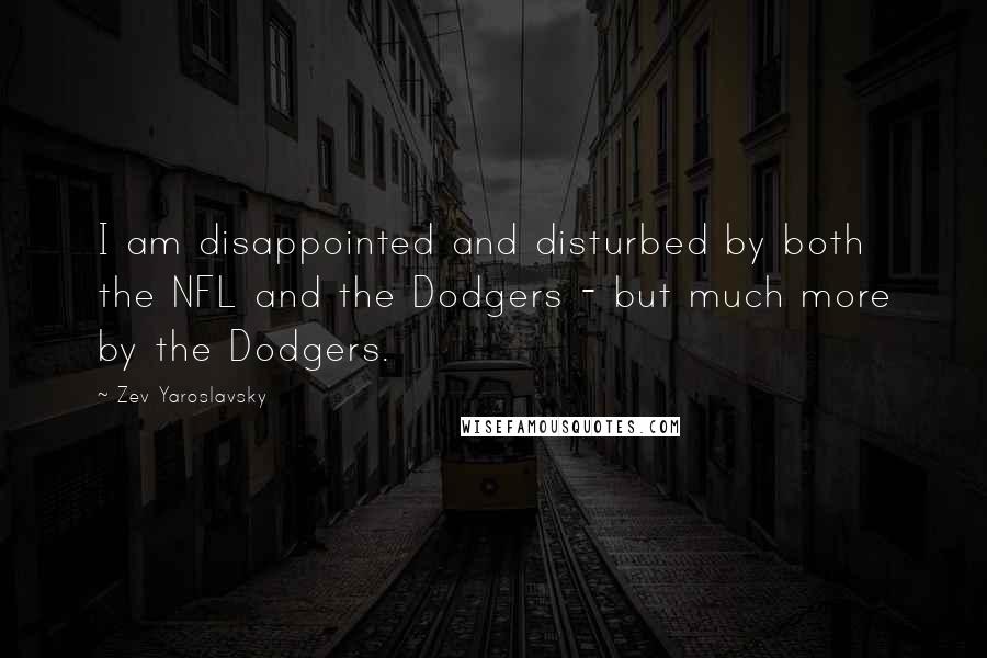 Zev Yaroslavsky Quotes: I am disappointed and disturbed by both the NFL and the Dodgers - but much more by the Dodgers.