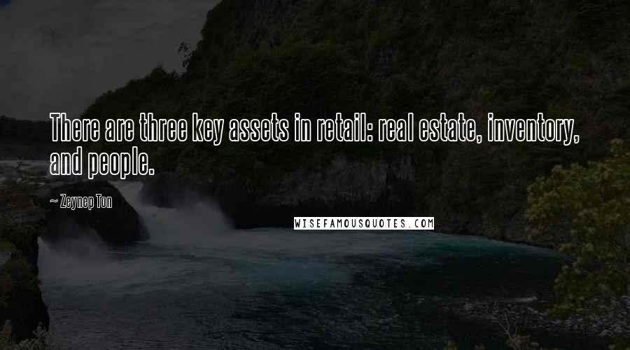 Zeynep Ton Quotes: There are three key assets in retail: real estate, inventory, and people.