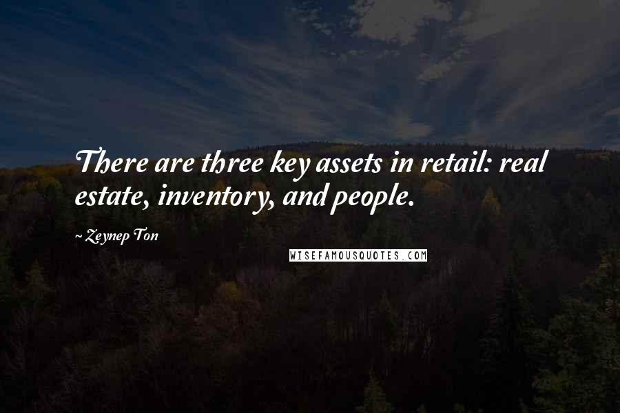 Zeynep Ton Quotes: There are three key assets in retail: real estate, inventory, and people.