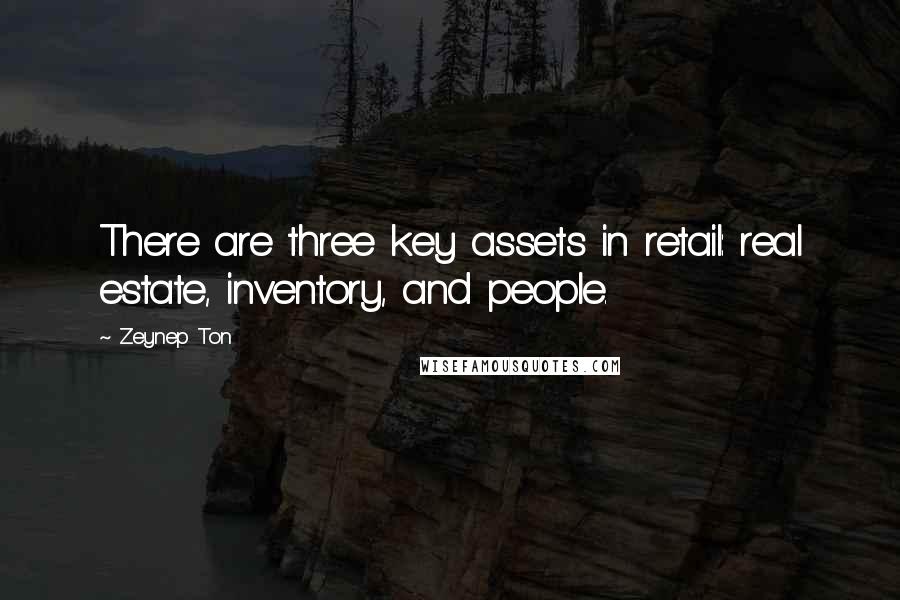 Zeynep Ton Quotes: There are three key assets in retail: real estate, inventory, and people.