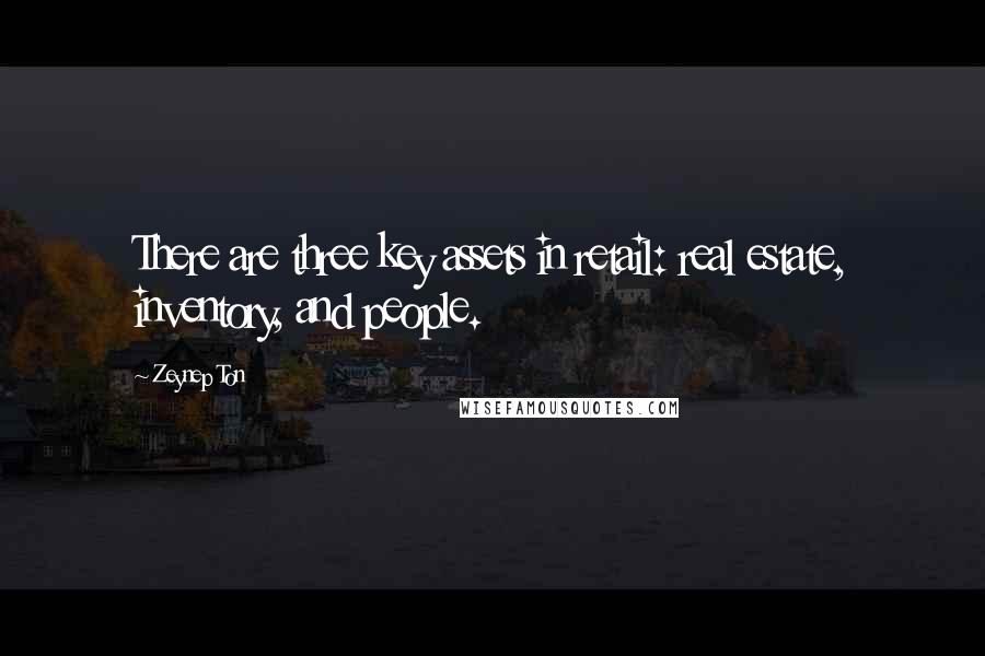 Zeynep Ton Quotes: There are three key assets in retail: real estate, inventory, and people.