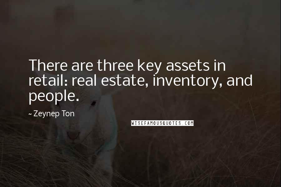 Zeynep Ton Quotes: There are three key assets in retail: real estate, inventory, and people.