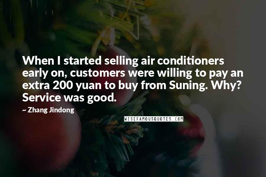 Zhang Jindong Quotes: When I started selling air conditioners early on, customers were willing to pay an extra 200 yuan to buy from Suning. Why? Service was good.