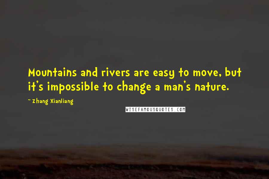 Zhang Xianliang Quotes: Mountains and rivers are easy to move, but it's impossible to change a man's nature.