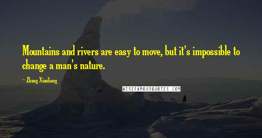 Zhang Xianliang Quotes: Mountains and rivers are easy to move, but it's impossible to change a man's nature.