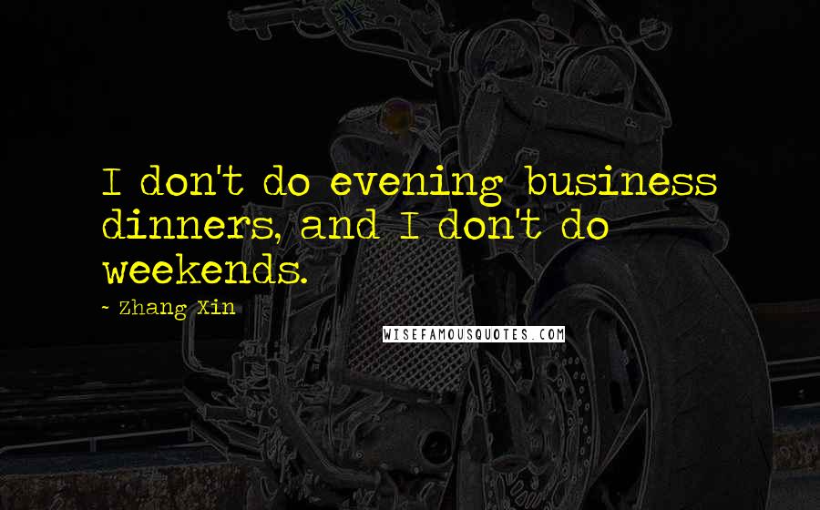 Zhang Xin Quotes: I don't do evening business dinners, and I don't do weekends.