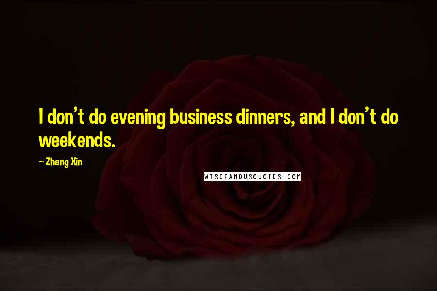 Zhang Xin Quotes: I don't do evening business dinners, and I don't do weekends.