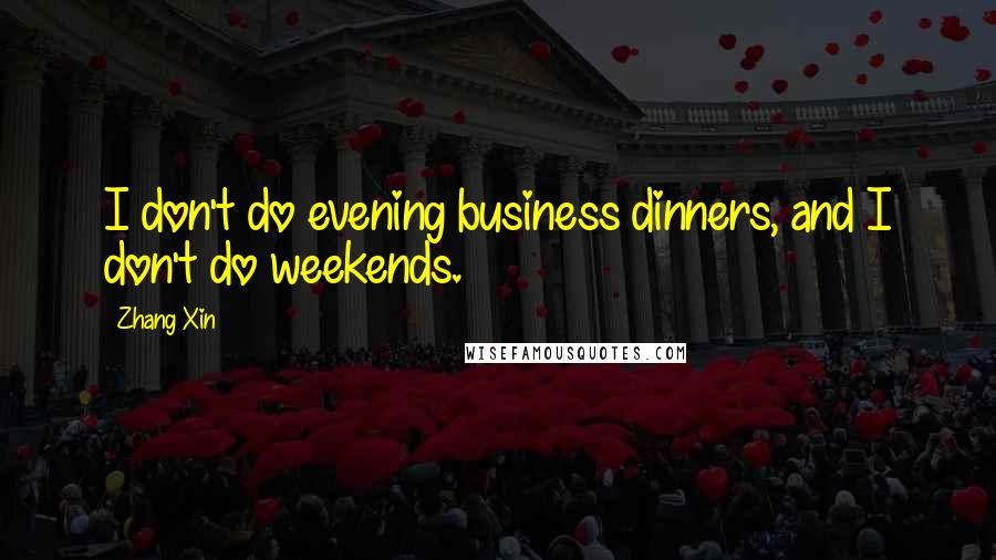 Zhang Xin Quotes: I don't do evening business dinners, and I don't do weekends.