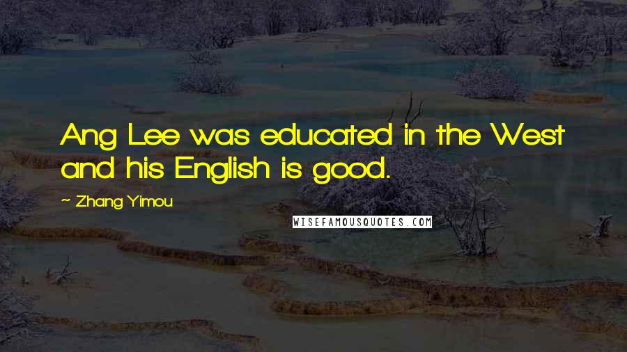 Zhang Yimou Quotes: Ang Lee was educated in the West and his English is good.