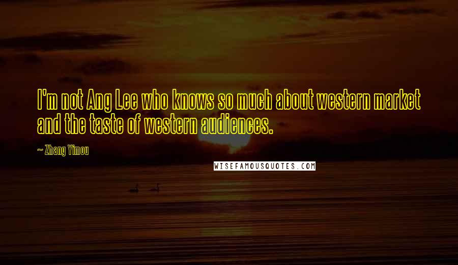 Zhang Yimou Quotes: I'm not Ang Lee who knows so much about western market and the taste of western audiences.