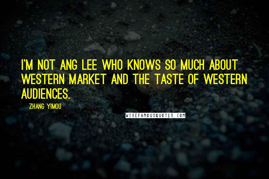 Zhang Yimou Quotes: I'm not Ang Lee who knows so much about western market and the taste of western audiences.