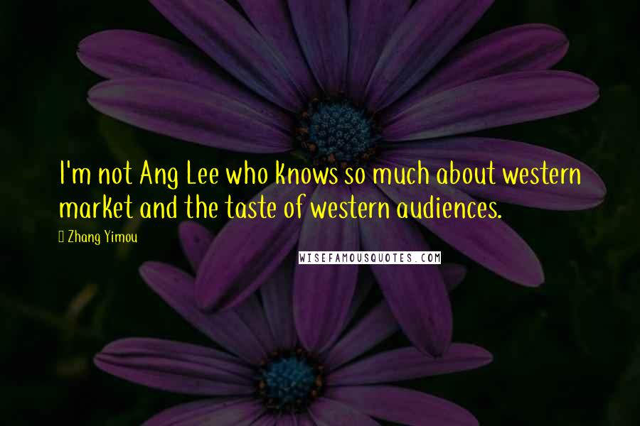 Zhang Yimou Quotes: I'm not Ang Lee who knows so much about western market and the taste of western audiences.