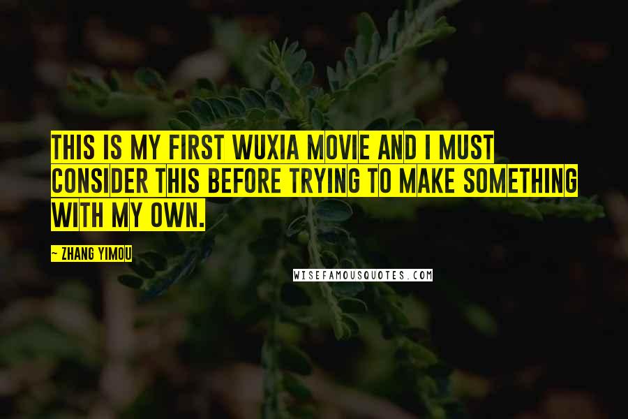 Zhang Yimou Quotes: This is my first wuxia movie and I must consider this before trying to make something with my own.