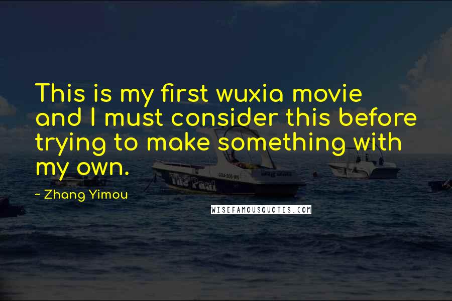 Zhang Yimou Quotes: This is my first wuxia movie and I must consider this before trying to make something with my own.