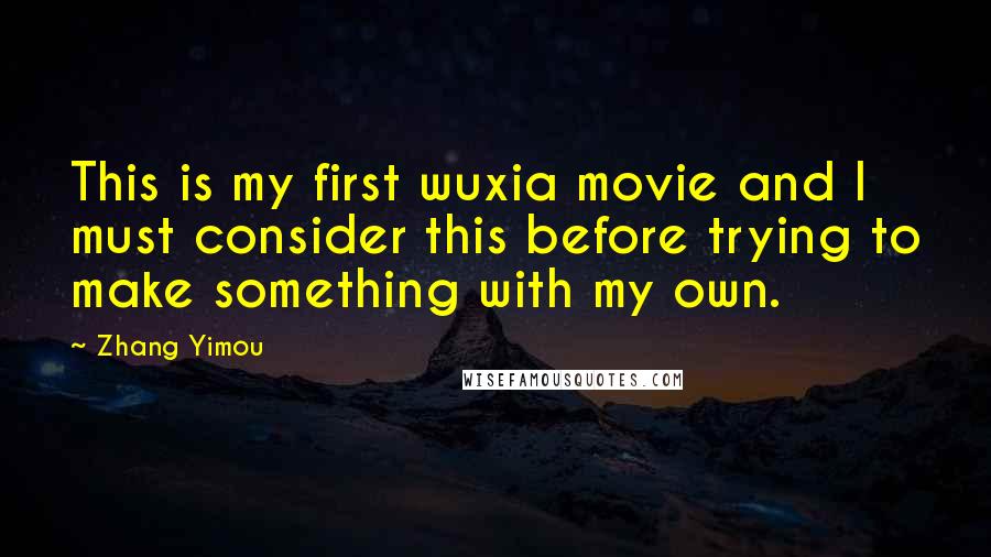 Zhang Yimou Quotes: This is my first wuxia movie and I must consider this before trying to make something with my own.