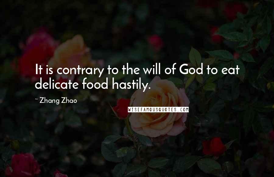 Zhang Zhao Quotes: It is contrary to the will of God to eat delicate food hastily.