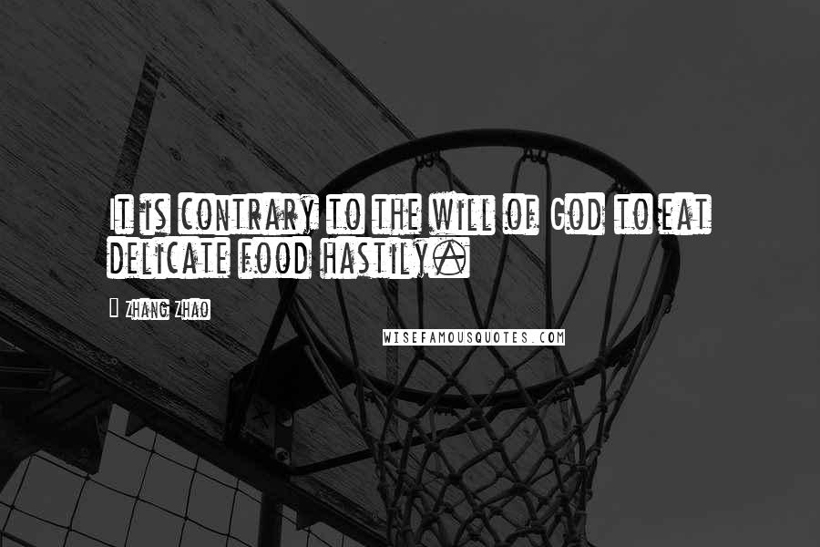 Zhang Zhao Quotes: It is contrary to the will of God to eat delicate food hastily.