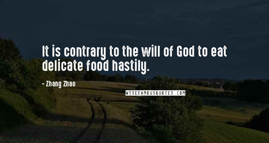 Zhang Zhao Quotes: It is contrary to the will of God to eat delicate food hastily.