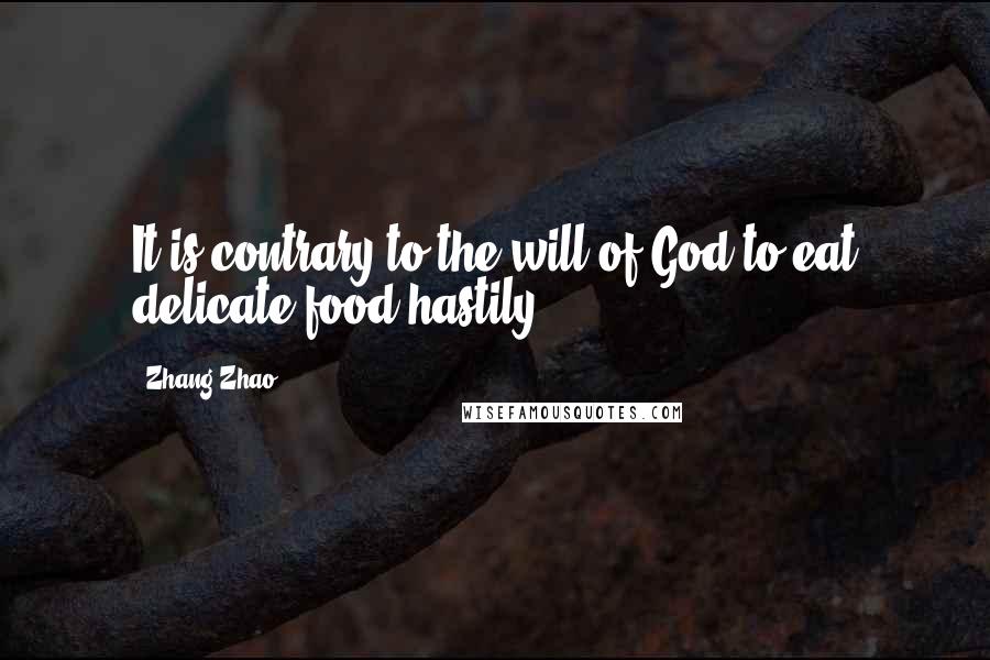 Zhang Zhao Quotes: It is contrary to the will of God to eat delicate food hastily.