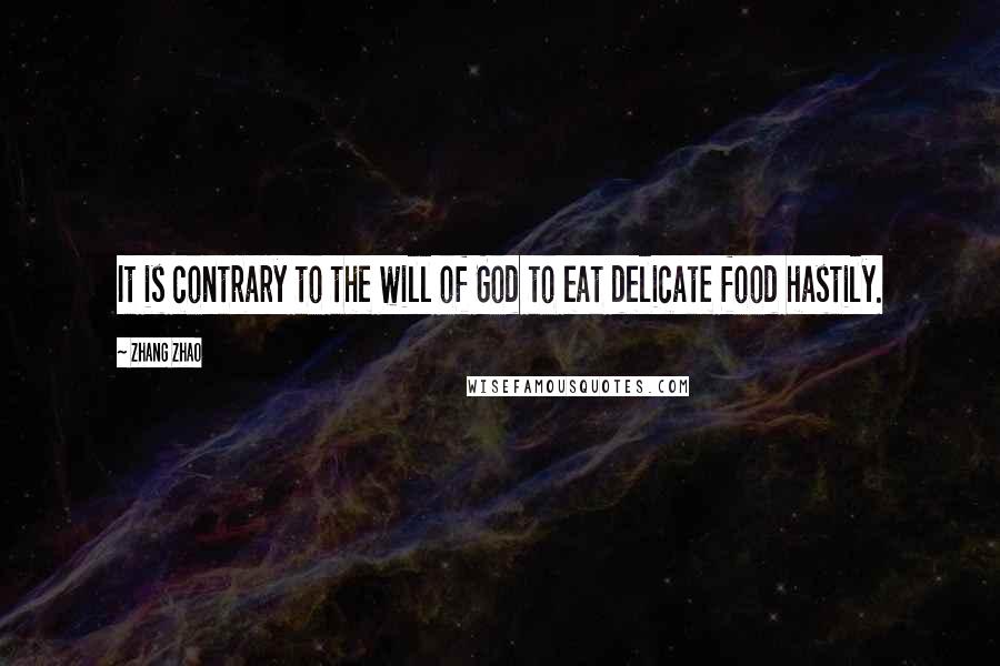 Zhang Zhao Quotes: It is contrary to the will of God to eat delicate food hastily.