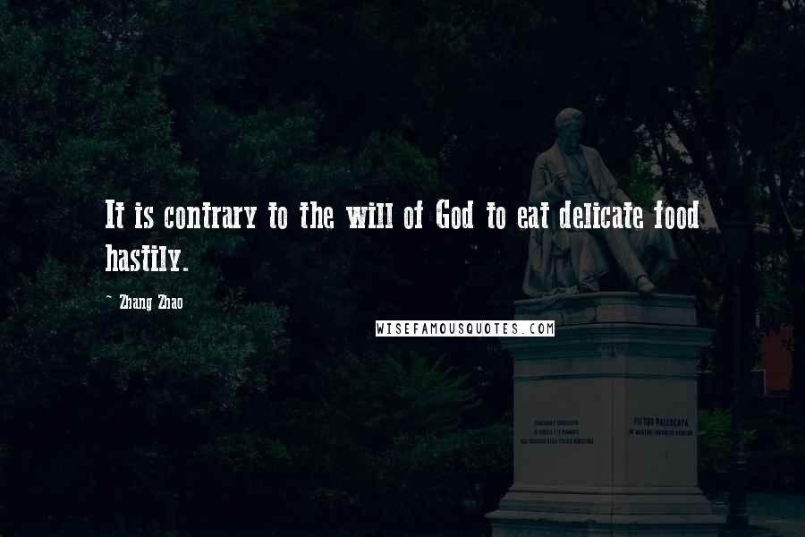 Zhang Zhao Quotes: It is contrary to the will of God to eat delicate food hastily.