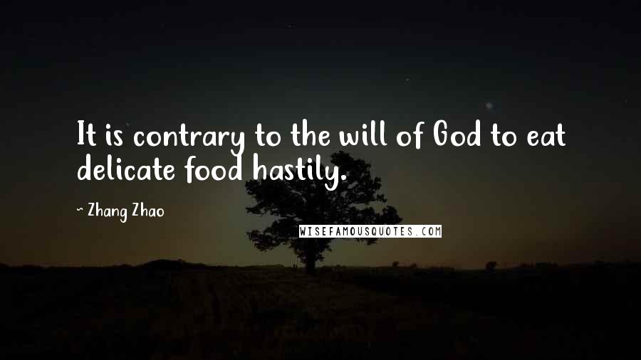 Zhang Zhao Quotes: It is contrary to the will of God to eat delicate food hastily.