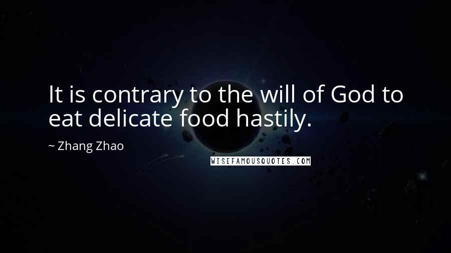 Zhang Zhao Quotes: It is contrary to the will of God to eat delicate food hastily.