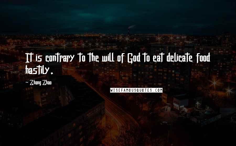 Zhang Zhao Quotes: It is contrary to the will of God to eat delicate food hastily.