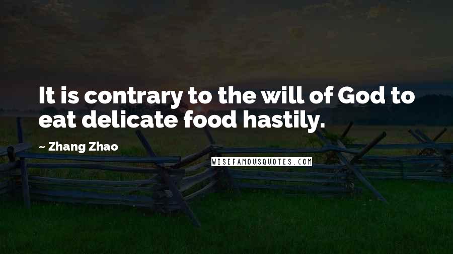 Zhang Zhao Quotes: It is contrary to the will of God to eat delicate food hastily.