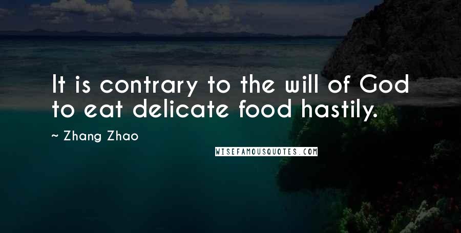 Zhang Zhao Quotes: It is contrary to the will of God to eat delicate food hastily.