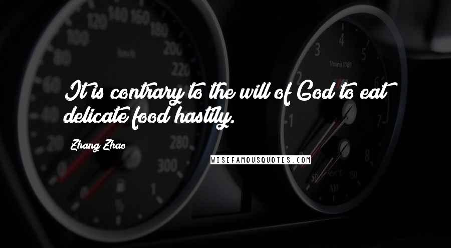 Zhang Zhao Quotes: It is contrary to the will of God to eat delicate food hastily.