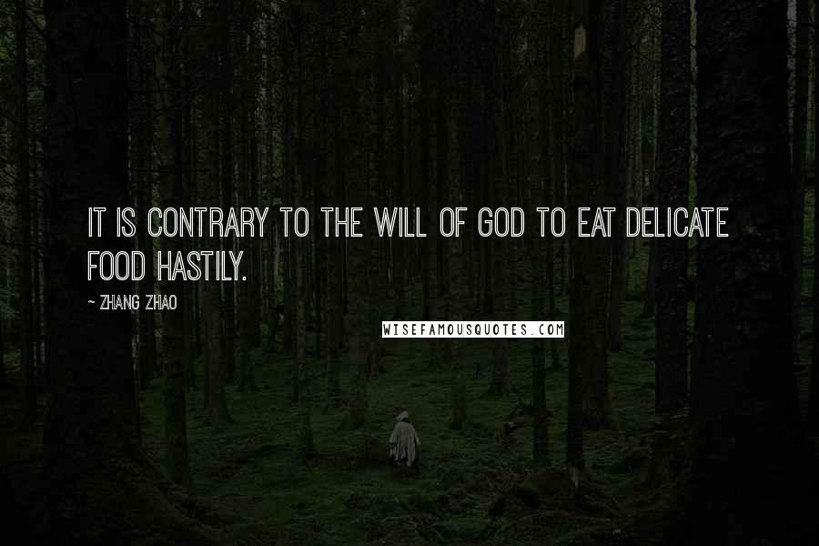 Zhang Zhao Quotes: It is contrary to the will of God to eat delicate food hastily.