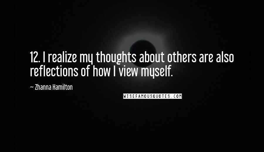 Zhanna Hamilton Quotes: 12. I realize my thoughts about others are also reflections of how I view myself.