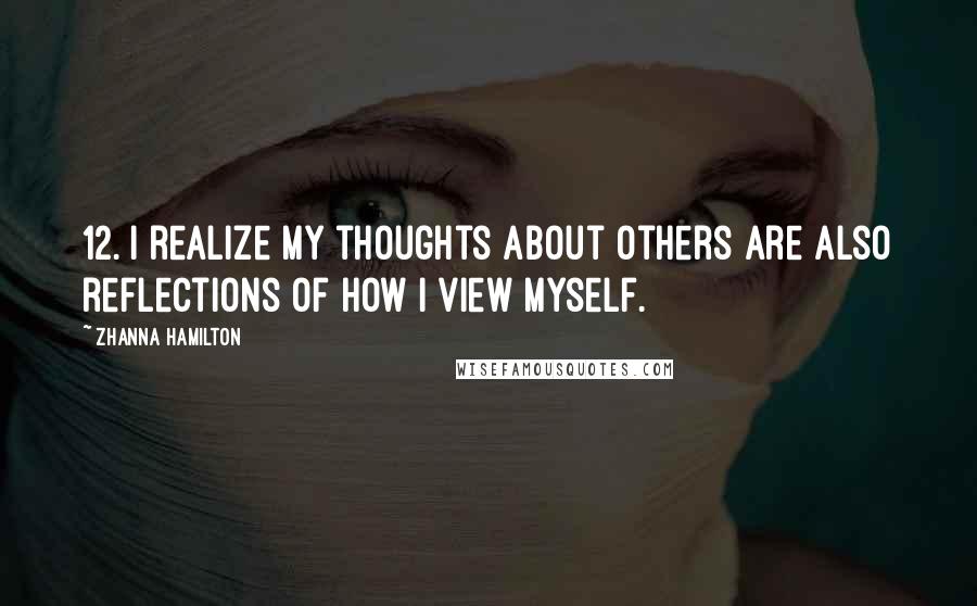 Zhanna Hamilton Quotes: 12. I realize my thoughts about others are also reflections of how I view myself.