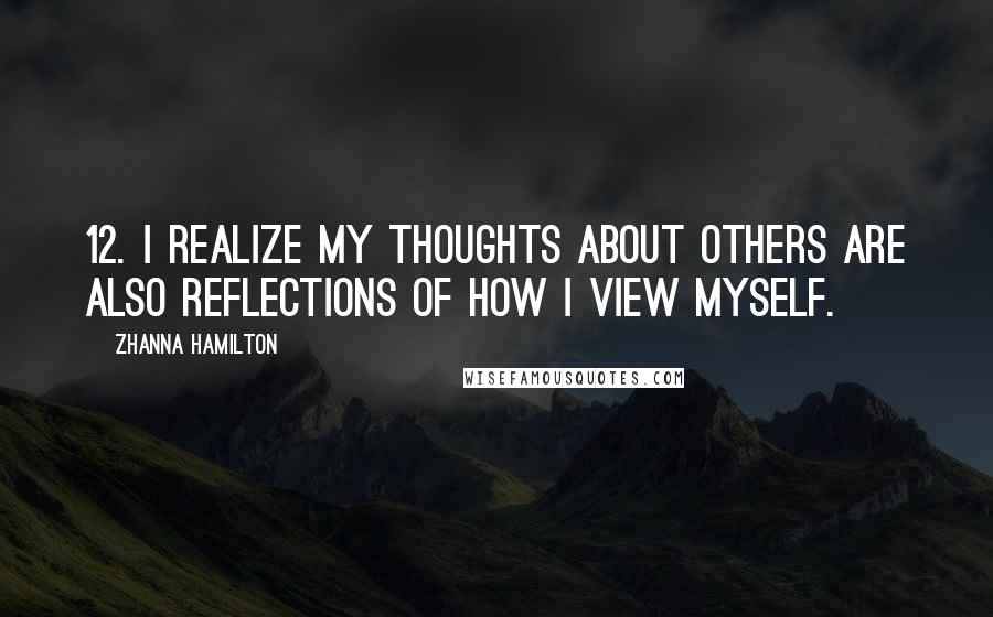 Zhanna Hamilton Quotes: 12. I realize my thoughts about others are also reflections of how I view myself.