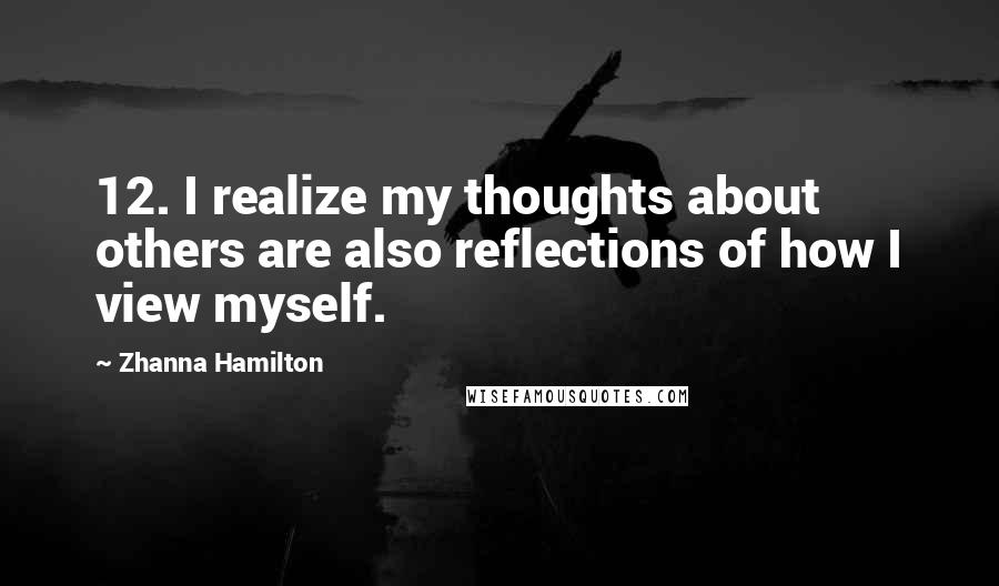 Zhanna Hamilton Quotes: 12. I realize my thoughts about others are also reflections of how I view myself.