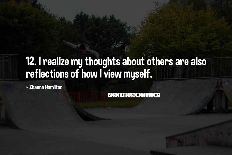 Zhanna Hamilton Quotes: 12. I realize my thoughts about others are also reflections of how I view myself.