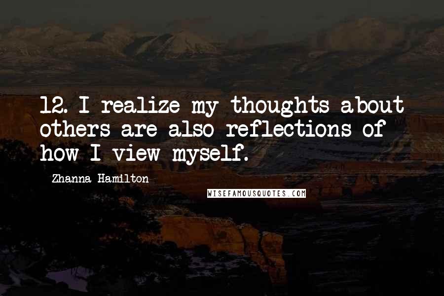 Zhanna Hamilton Quotes: 12. I realize my thoughts about others are also reflections of how I view myself.