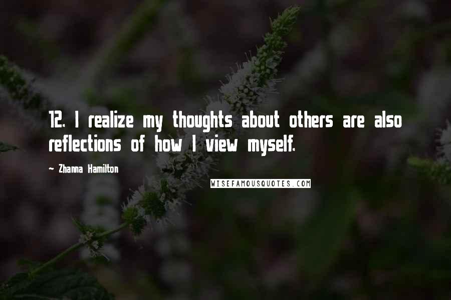 Zhanna Hamilton Quotes: 12. I realize my thoughts about others are also reflections of how I view myself.