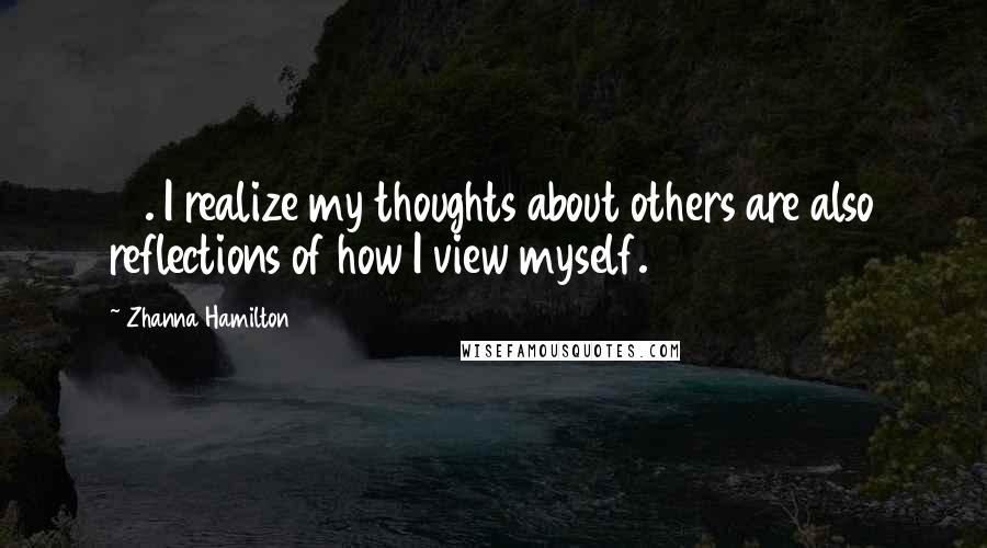 Zhanna Hamilton Quotes: 12. I realize my thoughts about others are also reflections of how I view myself.